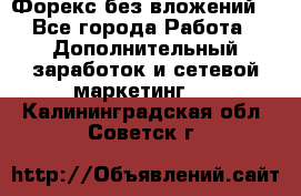 Форекс без вложений. - Все города Работа » Дополнительный заработок и сетевой маркетинг   . Калининградская обл.,Советск г.